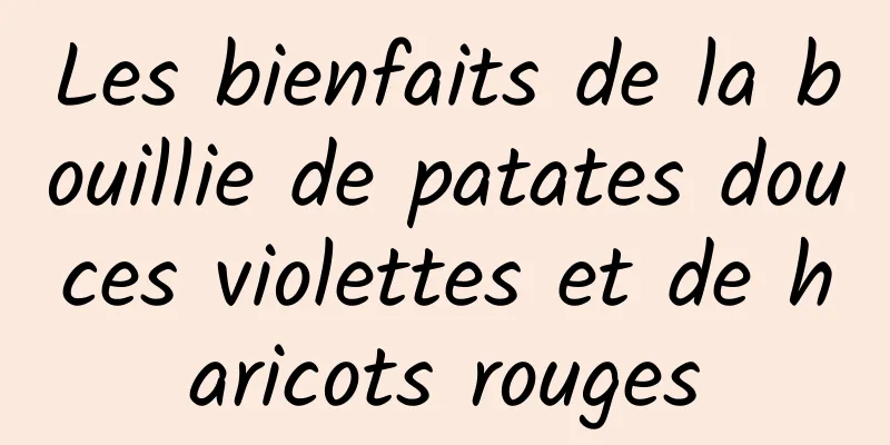 Les bienfaits de la bouillie de patates douces violettes et de haricots rouges