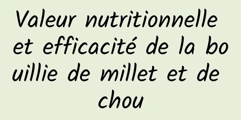 Valeur nutritionnelle et efficacité de la bouillie de millet et de chou