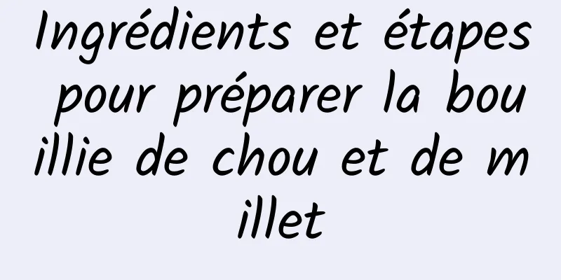 Ingrédients et étapes pour préparer la bouillie de chou et de millet