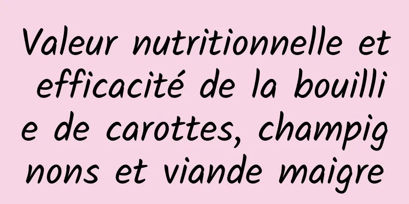 Valeur nutritionnelle et efficacité de la bouillie de carottes, champignons et viande maigre