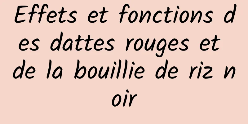 Effets et fonctions des dattes rouges et de la bouillie de riz noir