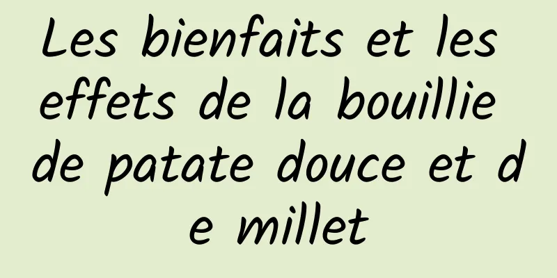 Les bienfaits et les effets de la bouillie de patate douce et de millet