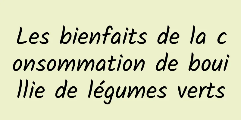 Les bienfaits de la consommation de bouillie de légumes verts