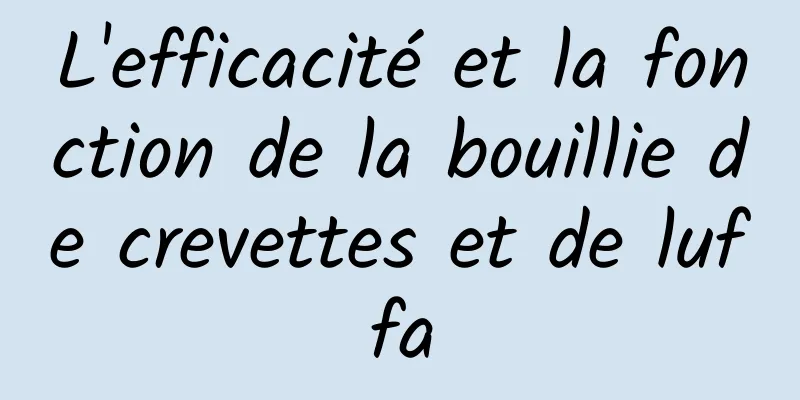 L'efficacité et la fonction de la bouillie de crevettes et de luffa