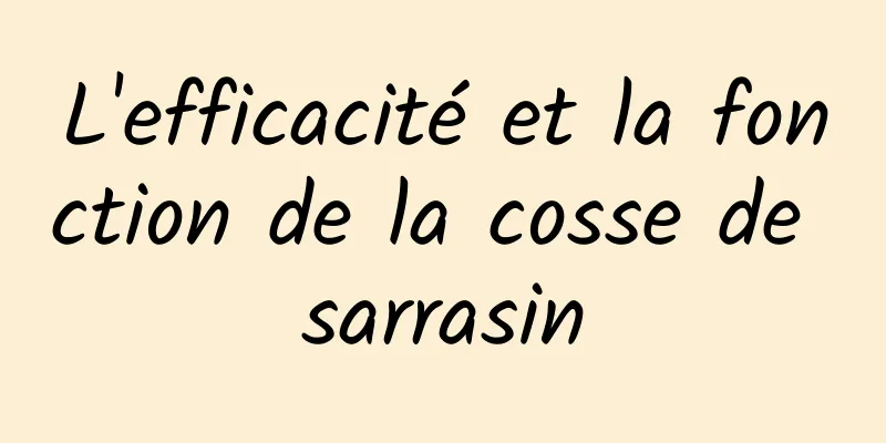 L'efficacité et la fonction de la cosse de sarrasin