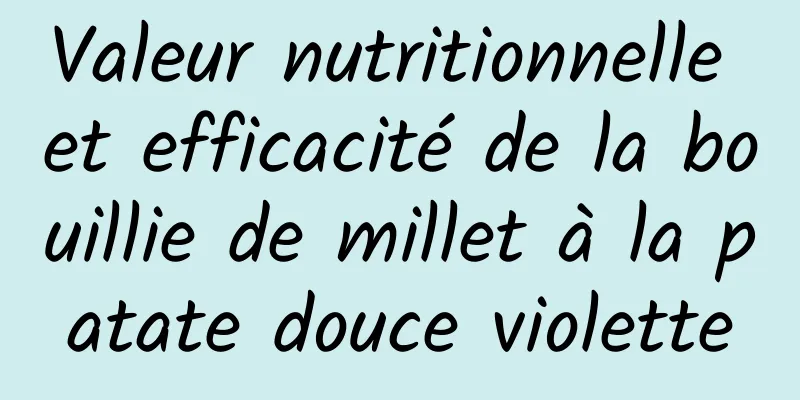 Valeur nutritionnelle et efficacité de la bouillie de millet à la patate douce violette