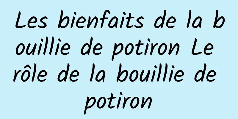 Les bienfaits de la bouillie de potiron Le rôle de la bouillie de potiron