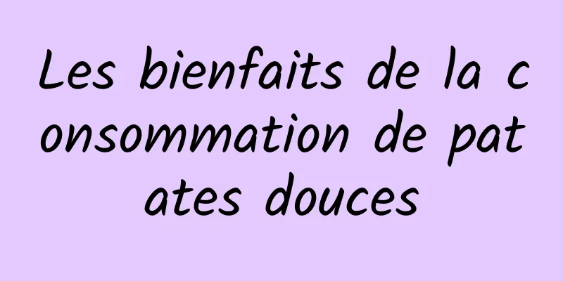 Les bienfaits de la consommation de patates douces