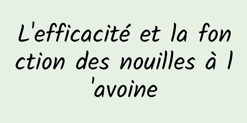 L'efficacité et la fonction des nouilles à l'avoine