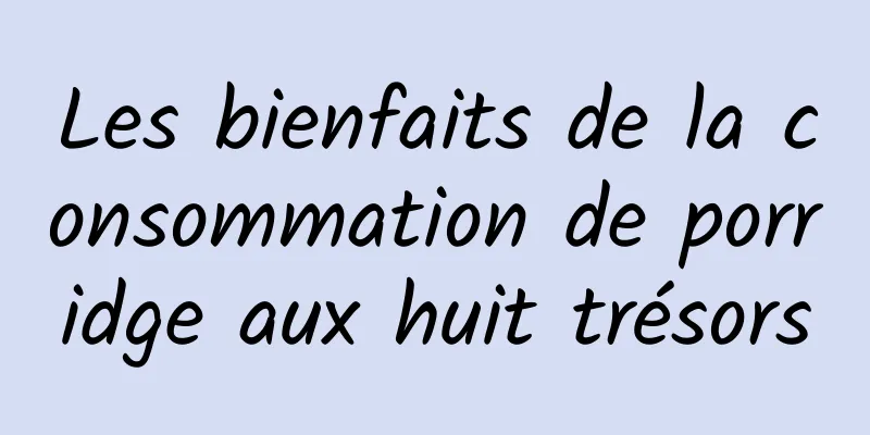 Les bienfaits de la consommation de porridge aux huit trésors