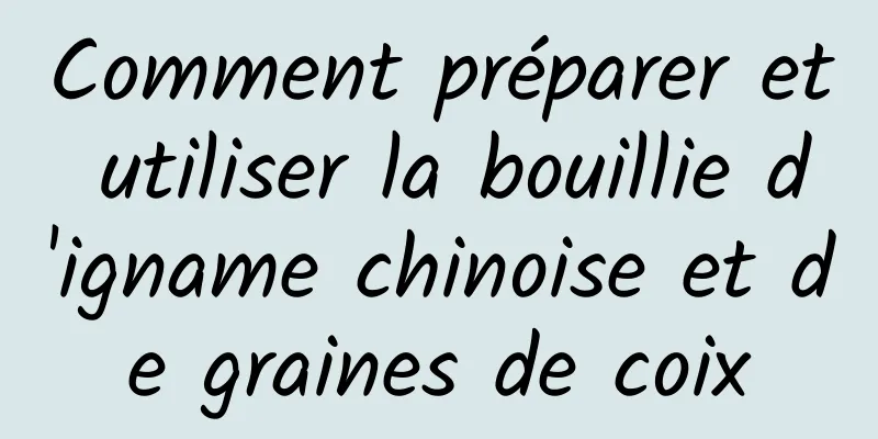 Comment préparer et utiliser la bouillie d'igname chinoise et de graines de coix