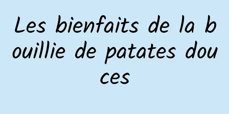 Les bienfaits de la bouillie de patates douces