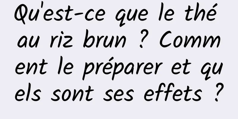 Qu'est-ce que le thé au riz brun ? Comment le préparer et quels sont ses effets ?