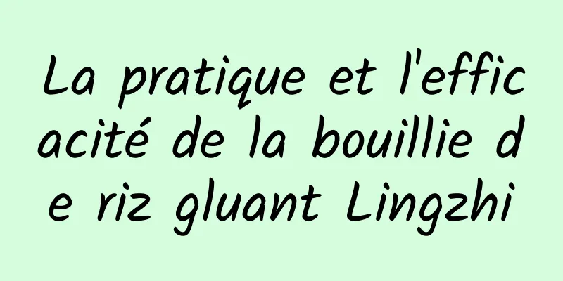 La pratique et l'efficacité de la bouillie de riz gluant Lingzhi