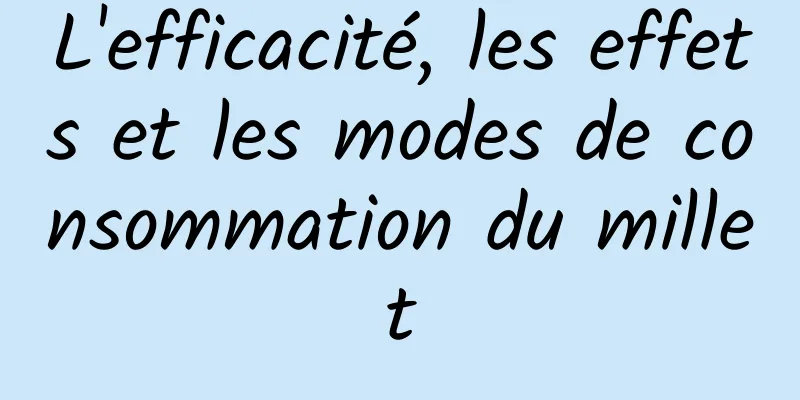 L'efficacité, les effets et les modes de consommation du millet