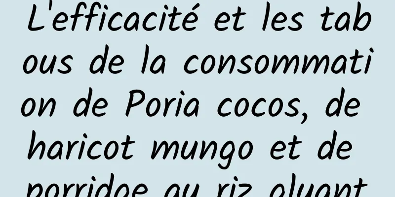 L'efficacité et les tabous de la consommation de Poria cocos, de haricot mungo et de porridge au riz gluant