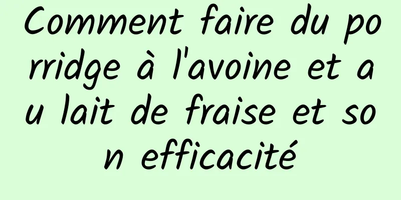 Comment faire du porridge à l'avoine et au lait de fraise et son efficacité