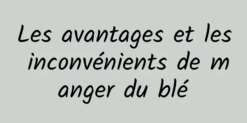 Les avantages et les inconvénients de manger du blé