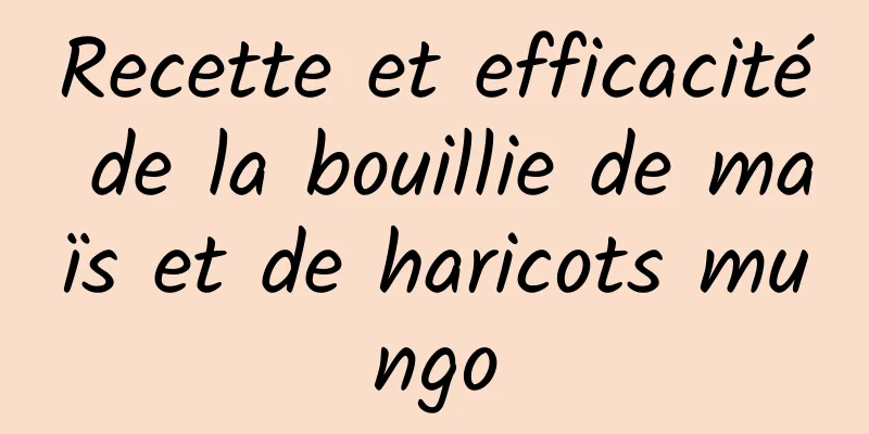 Recette et efficacité de la bouillie de maïs et de haricots mungo