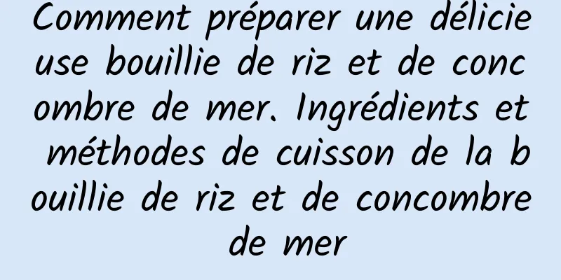 Comment préparer une délicieuse bouillie de riz et de concombre de mer. Ingrédients et méthodes de cuisson de la bouillie de riz et de concombre de mer