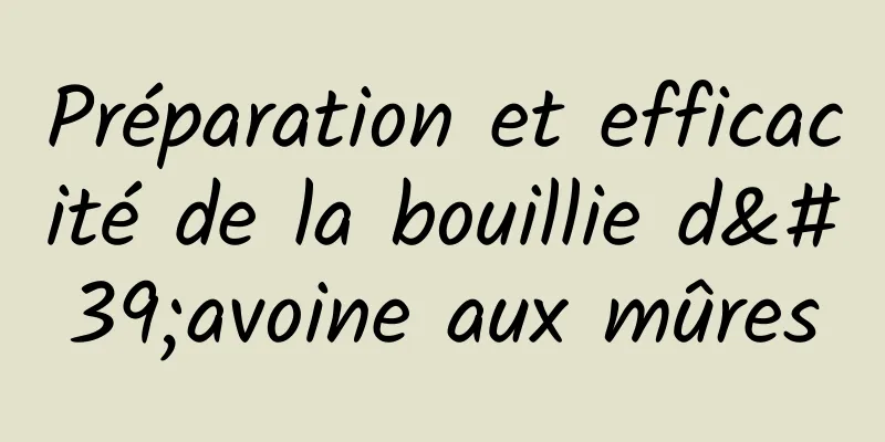 Préparation et efficacité de la bouillie d'avoine aux mûres