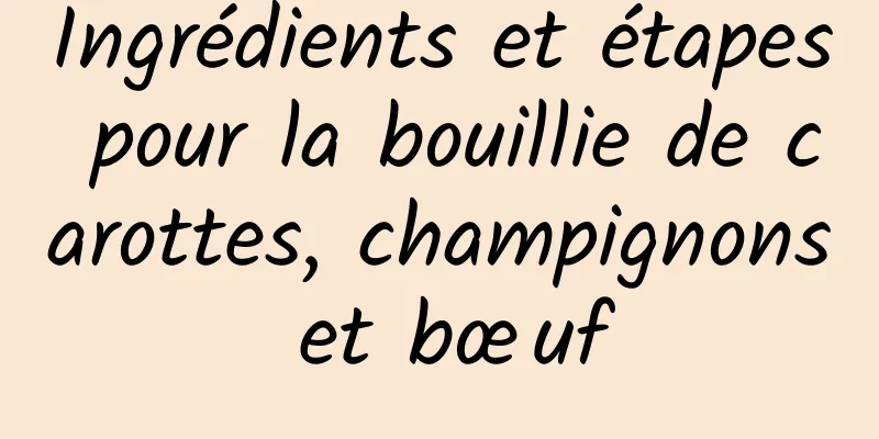 Ingrédients et étapes pour la bouillie de carottes, champignons et bœuf