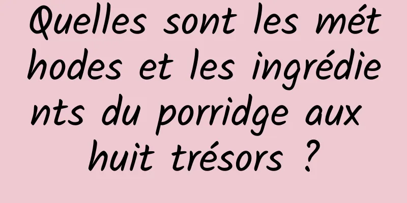 Quelles sont les méthodes et les ingrédients du porridge aux huit trésors ?