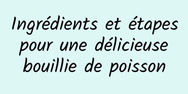 Ingrédients et étapes pour une délicieuse bouillie de poisson