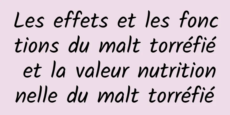 Les effets et les fonctions du malt torréfié et la valeur nutritionnelle du malt torréfié