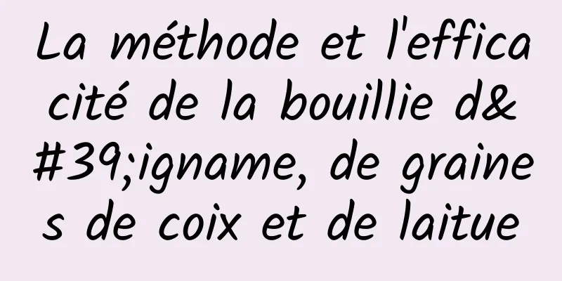 La méthode et l'efficacité de la bouillie d'igname, de graines de coix et de laitue