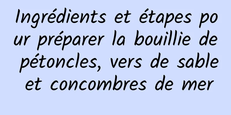 Ingrédients et étapes pour préparer la bouillie de pétoncles, vers de sable et concombres de mer