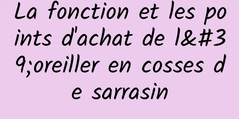 La fonction et les points d'achat de l'oreiller en cosses de sarrasin