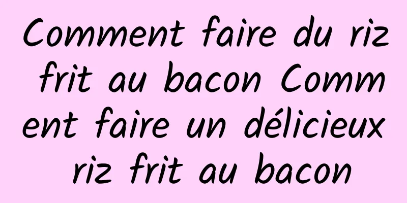 Comment faire du riz frit au bacon Comment faire un délicieux riz frit au bacon