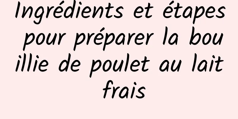 Ingrédients et étapes pour préparer la bouillie de poulet au lait frais