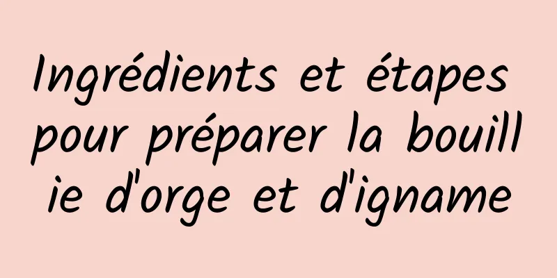 Ingrédients et étapes pour préparer la bouillie d'orge et d'igname