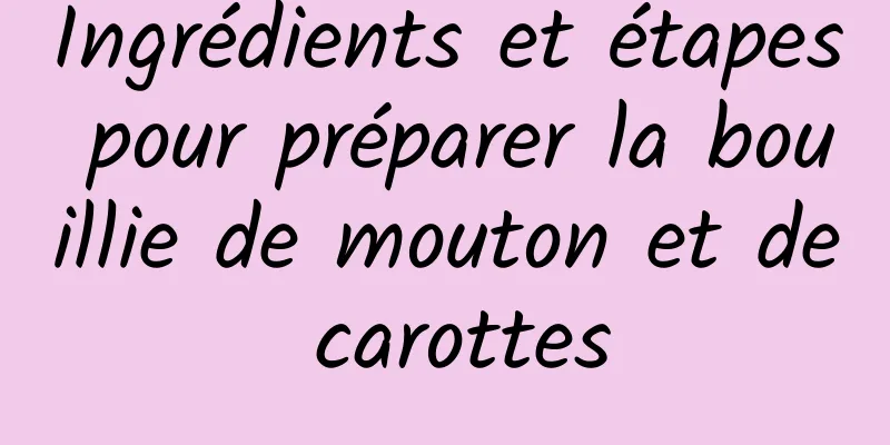 Ingrédients et étapes pour préparer la bouillie de mouton et de carottes