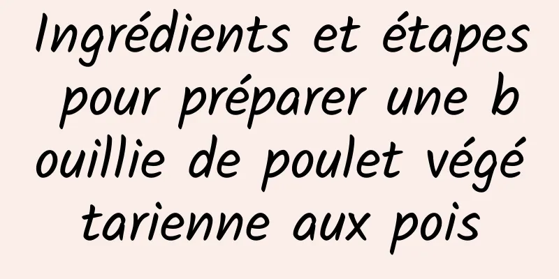 Ingrédients et étapes pour préparer une bouillie de poulet végétarienne aux pois