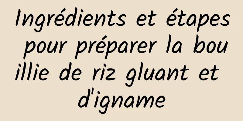 Ingrédients et étapes pour préparer la bouillie de riz gluant et d'igname