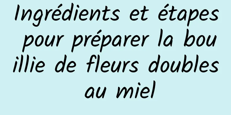 Ingrédients et étapes pour préparer la bouillie de fleurs doubles au miel