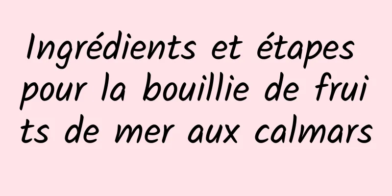 Ingrédients et étapes pour la bouillie de fruits de mer aux calmars