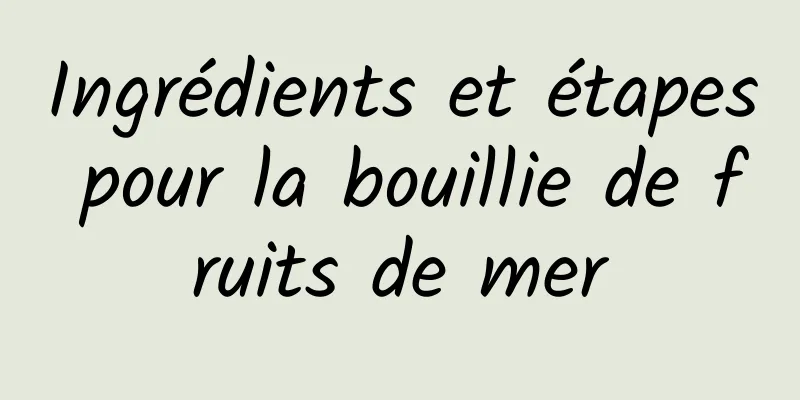 Ingrédients et étapes pour la bouillie de fruits de mer