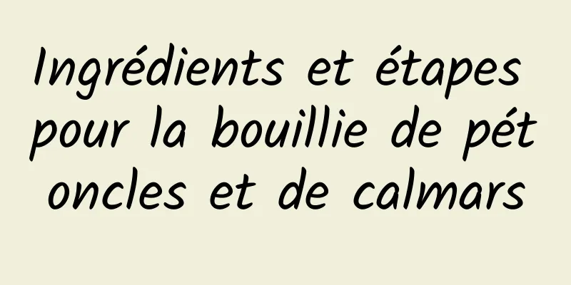 Ingrédients et étapes pour la bouillie de pétoncles et de calmars