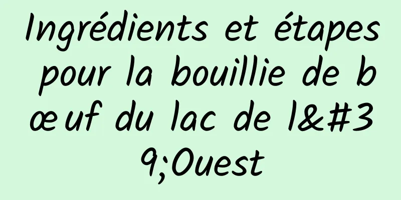 Ingrédients et étapes pour la bouillie de bœuf du lac de l'Ouest