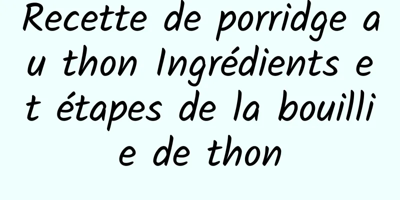 Recette de porridge au thon Ingrédients et étapes de la bouillie de thon