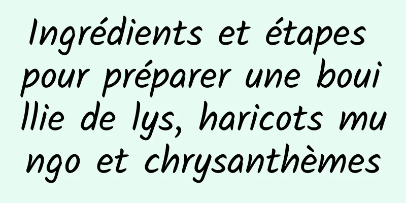 Ingrédients et étapes pour préparer une bouillie de lys, haricots mungo et chrysanthèmes