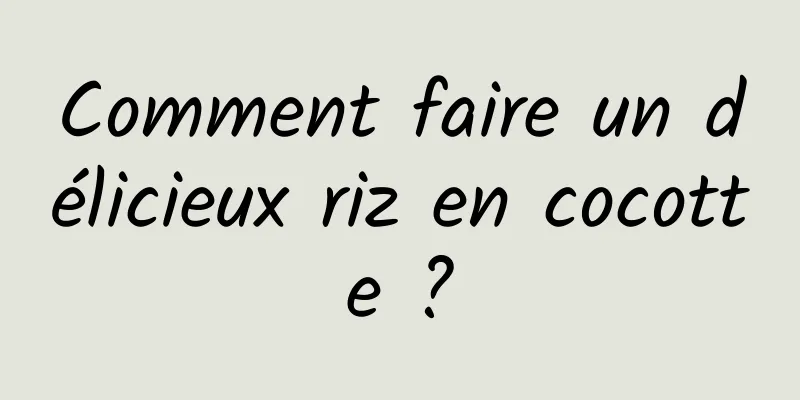 Comment faire un délicieux riz en cocotte ?