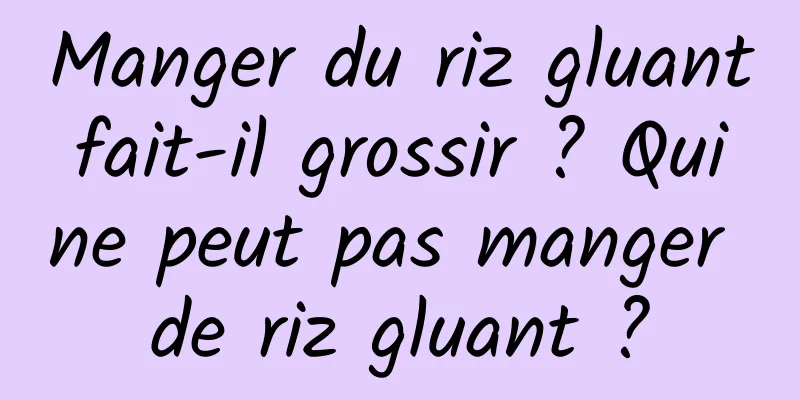 Manger du riz gluant fait-il grossir ? Qui ne peut pas manger de riz gluant ?