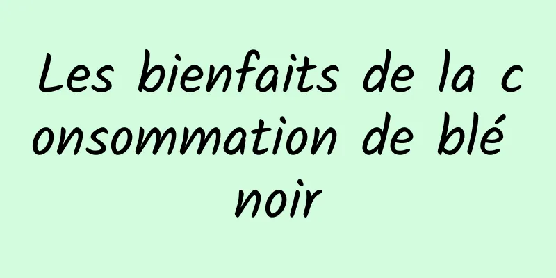 Les bienfaits de la consommation de blé noir