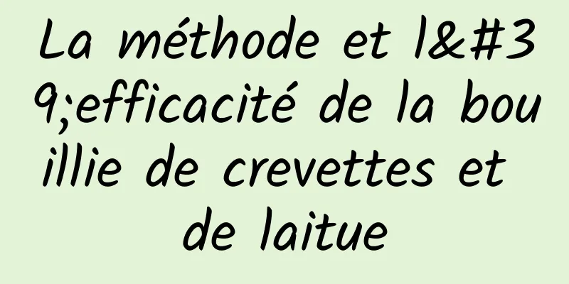 La méthode et l'efficacité de la bouillie de crevettes et de laitue