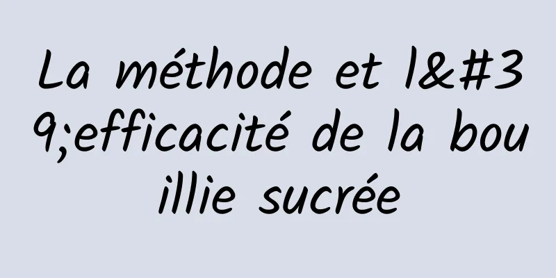 La méthode et l'efficacité de la bouillie sucrée